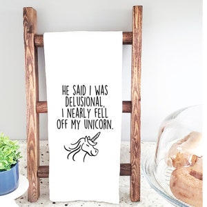 Unicorn Tea Towel, &quot;He Said I was Delusional, I Nearly Fell Off My Unicorn&quot;, Snarky Kitchen Decor, Custom Unicorn Towel, Ride a Unicorn