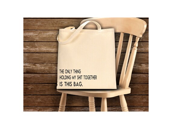 Funny Tote Bag:  The Only Thing Holding My Shit Together Is This Bag; Sarcastic Tote Bag; Funny Canvas Tote Bag; Stress Relief Gift; BFF