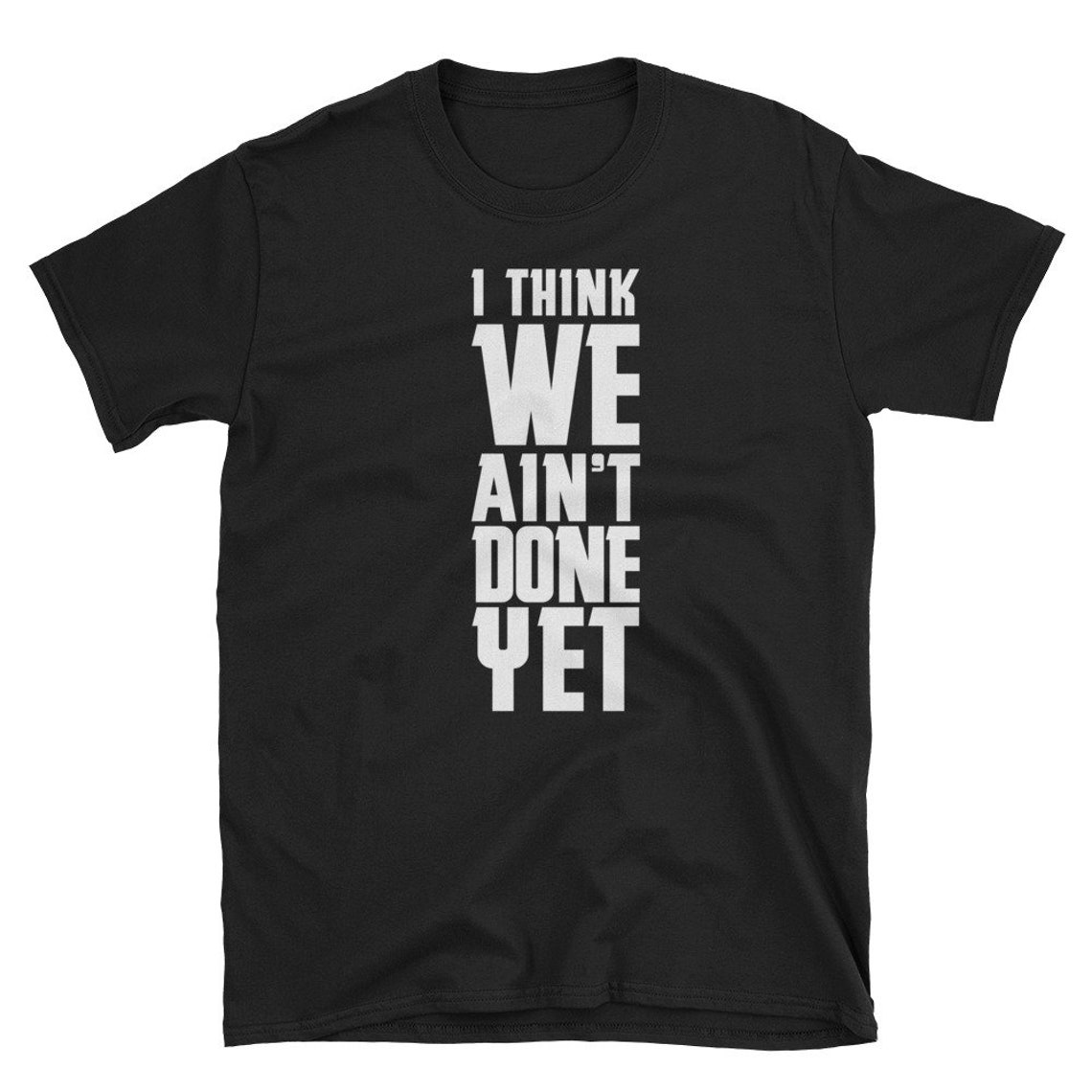 NEW: I Think We Aint Done Yet T-Shirt Let's Do This | Etsy