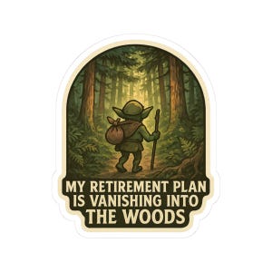 May include: A sticker featuring a cartoon goblin with a sack and staff, walking into a forest. The background shows a sunlit forest scene. Text reads: "MY RETIREMENT PLAN IS VANISHING INTO THE WOODS."