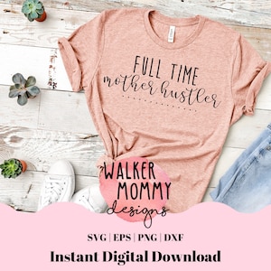 Full Time Mother Hustler Design | SVG Cut File | Silhouette Cricut | png svg eps dxf | Mom Life | Mommy Hustling