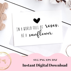 In a World Full of Roses Be a Sunflower | SVG Png Eps Dxf Design | Girly Cute Cut File | Silhouette Cricut | Inspirational Quote