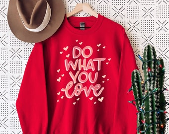 Do What You Love Sweatshirt - Valentines Day Sweatshirt - Vday Sweatshirt - Love Sweatshirt - Red Valentines Sweatshirt - Valentines Gift