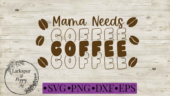 Mama Needs Coffee PNG, Coffee Lover SVG