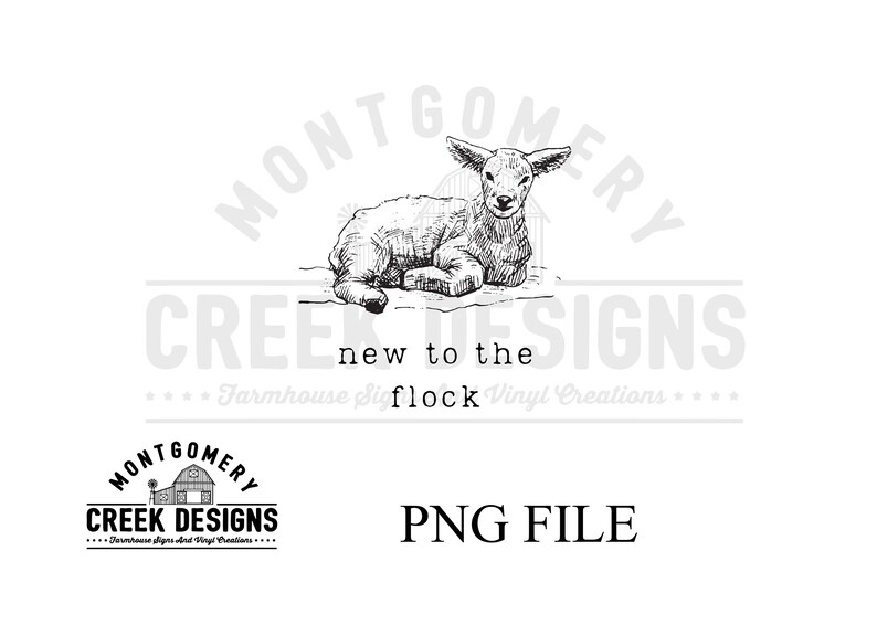 May include: Black and white line art illustration of a lamb lying down. The text "Montgomery Creek Designs" is above the lamb and the text "new to the flock" is below the lamb. The text "Farmhouse Signs and Vinyl Creations" is below the text "new to the flock".