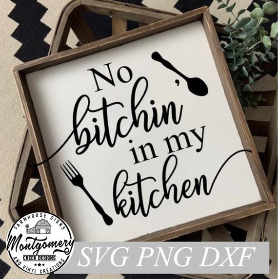 No Bitchin in my Kitchen SVG, Kitchen SVG, Funny Kitchen SVG, Silhouette files, Cricut cut files, png, dxf, kitchen sign svg