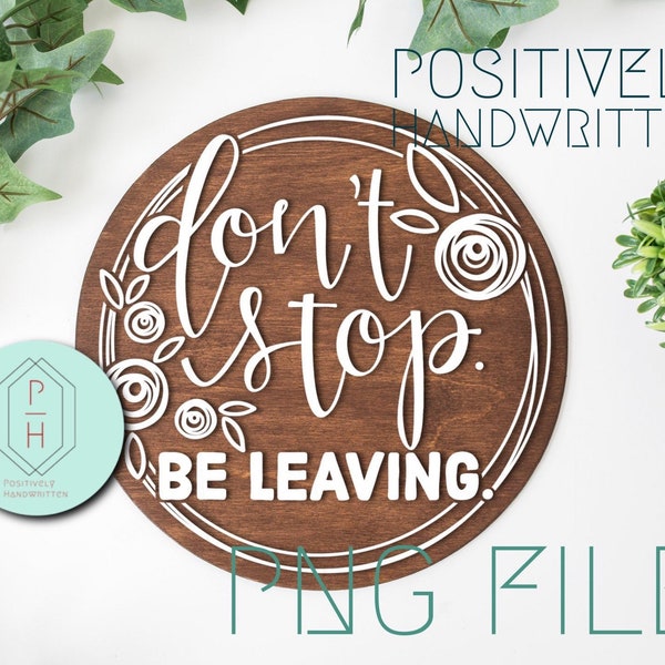 Don’t Stop. Be Leaving. | Funny Welcome Sign Design | No Soliciting Sign PNG Instant Download | Digital Cut File