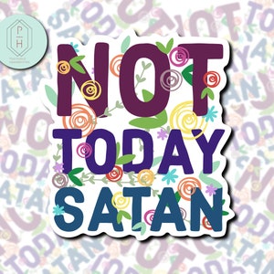 May include: A sticker with a floral design and the text "NOT TODAY SATAN" in purple, blue, and yellow lettering.