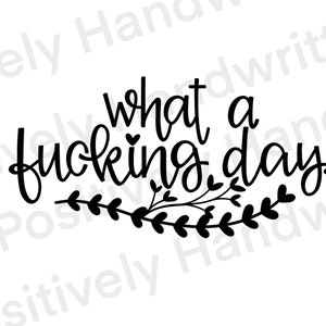 What a day. Funny, curse word, cuss PNG. Unique, Handwritten, hand drawn. Cut file for Cricut, silhouette. Commercial use PNG