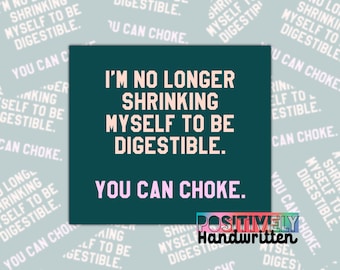 May include: A square teal graphic with the text "I'M NO LONGER SHRINKING MYSELF TO BE DIGESTIBLE. YOU CAN CHOKE." in white and pink. The words "POSITIVELY Handwritten" are at the bottom in a rainbow gradient.