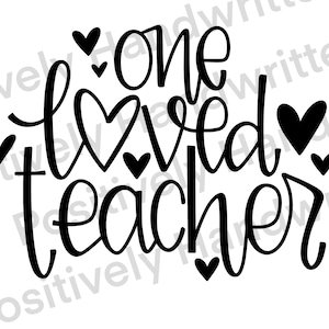 One Loved Teacher PNG. Teacher Valentines Gift file. Unique, Handwritten, hand drawn. Cut file for Cricut, silhouette. Commercial use PNG