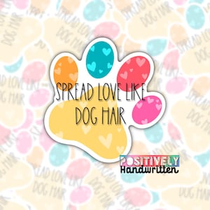 Répandez l'amour comme des poils de chien | Sticker empreinte de patte | Sticker vinyle découpé pour téléphone, pare-chocs de voiture, fenêtre ou ordinateur portable, sticker bouteille d'eau