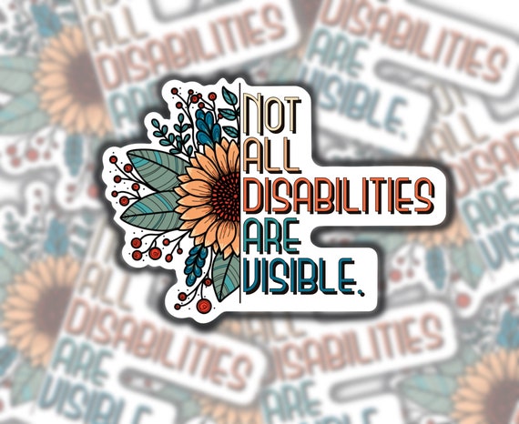 Not All Disabilities Are Visible | Colorful Floral Design. Water Resistant Sticker, decal for phone or laptop,