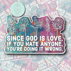 May include: A sticker with a colorful background and white flowers. The sticker has the text "Since God is love, if you hate anyone, you're doing it wrong."