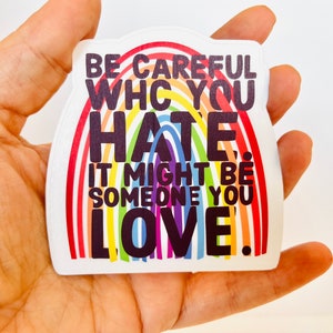 Rainbow Sticker | Be Careful Who You Hate | LGBTQ+ Water resistant Decal | Pride | Ally | Gay Travel