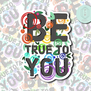 May include: A colorful sticker with the text "BE TRUE TO YOU" in black lettering surrounded by colorful swirls and floral designs.