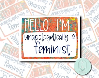 May include: A sticker with a colorful background and white border. The sticker says "Hello I'm unapologetically a feminist."