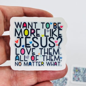 Calcomanía Be More Like Jesus / Love Them Anyway / Calcomanía resistente al agua / Be Kind