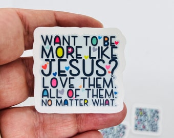 Be More Like Jesus sticker | Love Them Anyway | Water resistant Decal | Be Kind