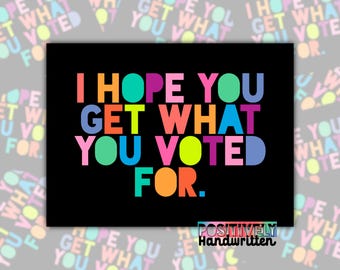 I Hope You Get What You Voted For Sticker - Pro Choice, Anti Trump