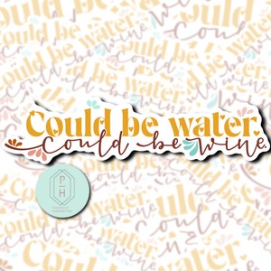 Could be water. Could be wine. Funny sticker. For water bottle, tumbler, yeti, Hydroflask decal. Gift idea, stocking stuffer.