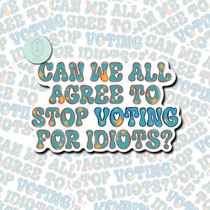 Can We All Agree To Stop Voting For Idiots? | Retro | Red White Blue | Water resistant Decal |