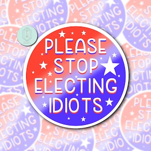 Please Stop Electing Idiots | Red White Blue | Water resistant Decal |