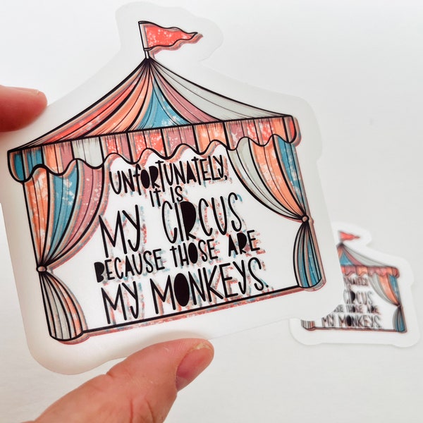 Unfortunately it is my circus because those are my monkeys | Funny, Trendy Sticker for Mom | Decal | Water-resistant | Water Bottle Sticker