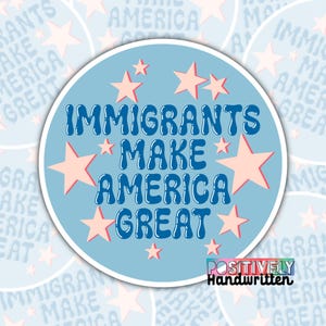 May include: A round sticker with a light blue background and the text "IMMIGRANTS MAKE AMERICA GREAT" in dark blue. Pink stars are scattered around the text. The words "POSITIVELY Handwritten" are at the bottom.