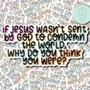 May include: A colorful sticker with the text "if Jesus wasn't sent by GOD to condemn the world, WHY DO YOU THINK YOU WERE?" in black lettering. The sticker has a rainbow-like color scheme with pink, orange, yellow, green, and blue.