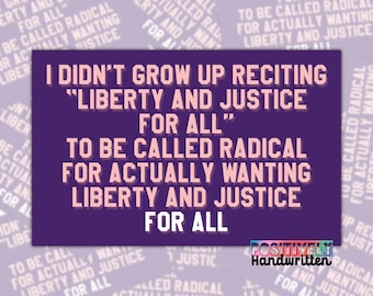 May include: A purple sticker with the text "I DIDN'T GROW UP RECITING 'LIBERTY AND JUSTICE FOR ALL' TO BE CALLED RADICAL FOR ACTUALLY WANTING LIBERTY AND JUSTICE FOR ALL." The sticker also has the words "POSITIVELY HANDWRITTEN".
