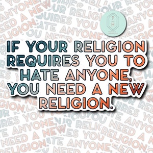 If your religion requires you to hate anyone, you need a new religion | Feminist, Trendy Sticker | Water-resistant | Water Bottle Sticker