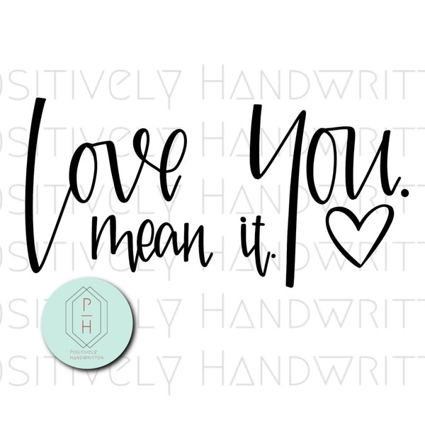 Love You. Mean It. Valentines Day PNG. Cute instant download. Unique, Handwritten, hand drawn. Cut file for Cricut, silhouette.