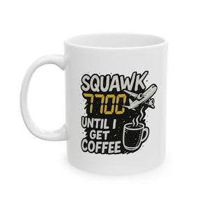 Squak 7700 Until I get Coffee Funny Coffee Mug, Perfect Gift for Pilots and Coffee Lovers, Quirky Ceramic Cup for Office,