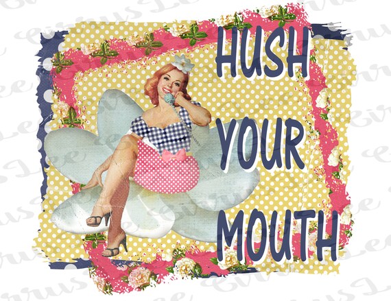 Hush Your Mouth Instant Download Ready to Print PNG | Etsy