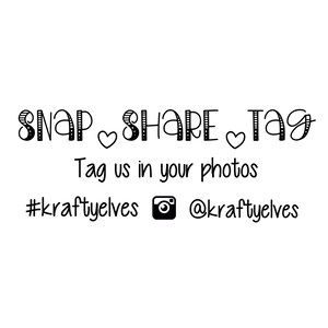May include: Black and white graphic with the text "SNAP SHARE TAG" with hearts between the words. The text "Tag us in your photos" is below the first line of text. The text "#kraftyelves @kraftyelves" is below the second line of text. A camera icon is between the two hashtags.