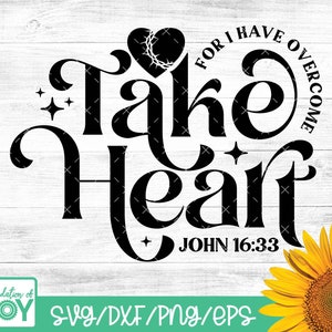 May include: Black and white graphic with the words "Take Heart" in a stylized font, with a heart and crown of thorns design. The text "For I Have Overcome" and "John 16:33" are also included. A sunflower is in the bottom right corner.