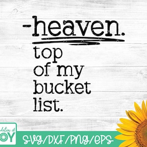 May include: Black text on a white wood background reads "heaven. top of my bucket list."  A yellow sunflower is in the bottom right corner of the image.  The text "Foundation of JOY" is in the bottom left corner of the image.  The text "SVG/DXF/PNG/EPS" is in the bottom center of the image.
