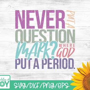 May include: A colorful graphic design with a white wood background. The text reads "Never question where God put a period." The design is accompanied by a sunflower.