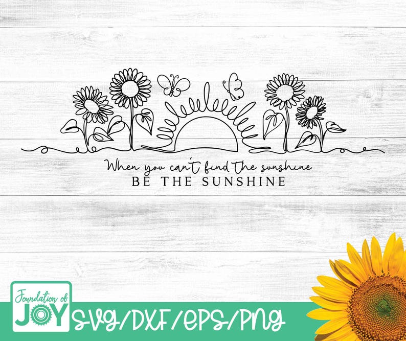 May include: Black line art design featuring sunflowers, butterflies, and a sun with the text "When you can't find the sunshine, be the sunshine." The design is on a white wood background. A sunflower is in the bottom right corner.