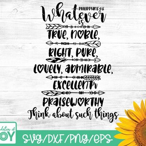 May include: Black and white graphic with the text "Whatever is true, noble, right, pure, lovely, admirable, excellent, praiseworthy think about such things" with arrows and feathers. The text is from Philippians 4:8. A sunflower is in the background.