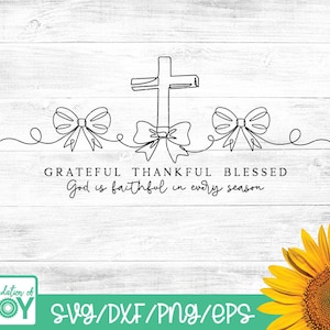 May include: Black and white line art design featuring a cross, bows, and the text "Grateful Thankful Blessed" and "God is faithful in every season." The image includes a sunflower and the text "SVG/DXF/PNG/EPS".