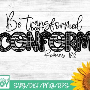 May include: Black and white graphic design with the text "Be transformed don't conform" and "Romans 12:2". The design is on a wood background with a sunflower in the bottom right corner.