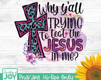 Why y&#39;all trying to test the Jesus in me? sublimation, Cross sub, Christian png, Leopard print sublimation, Religious subl, Flowers sub