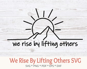We Rise By Lifting Others Digital Download SVG, EPS, PDF,  Cutting File, Positive Sayings, Cricut, Silhouette. Perfect for making T-shirts