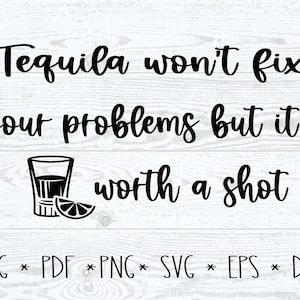 May include: Black and white graphic design with the text "Tequila won't fix your problems but it's worth a shot". A shot glass with a lime wedge is below the text. The text "SVG * PDF * PNG * SVG * EPS * DXF" is at the bottom of the image.