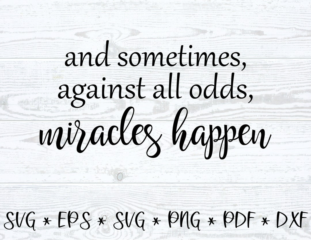 Miracles Happen SVG, and Sometimes, Against All Odds, Miracles Happen
