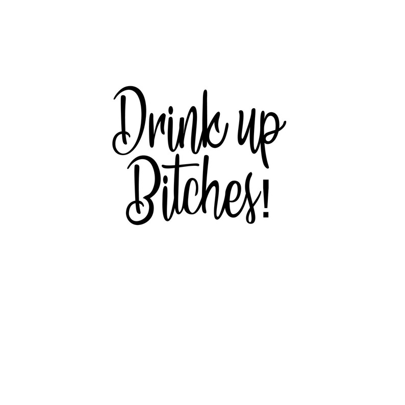 Drink up Bitches Svg Cutting File SVG FORMAT ONLY Digital Cut File Etsy