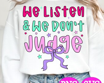 We Listen and We Don't Judge PNG SVG, Funny Saying SVG, Funny Quote Shirt Png Svg, Sublimation Design, Digital Download, Trending Png