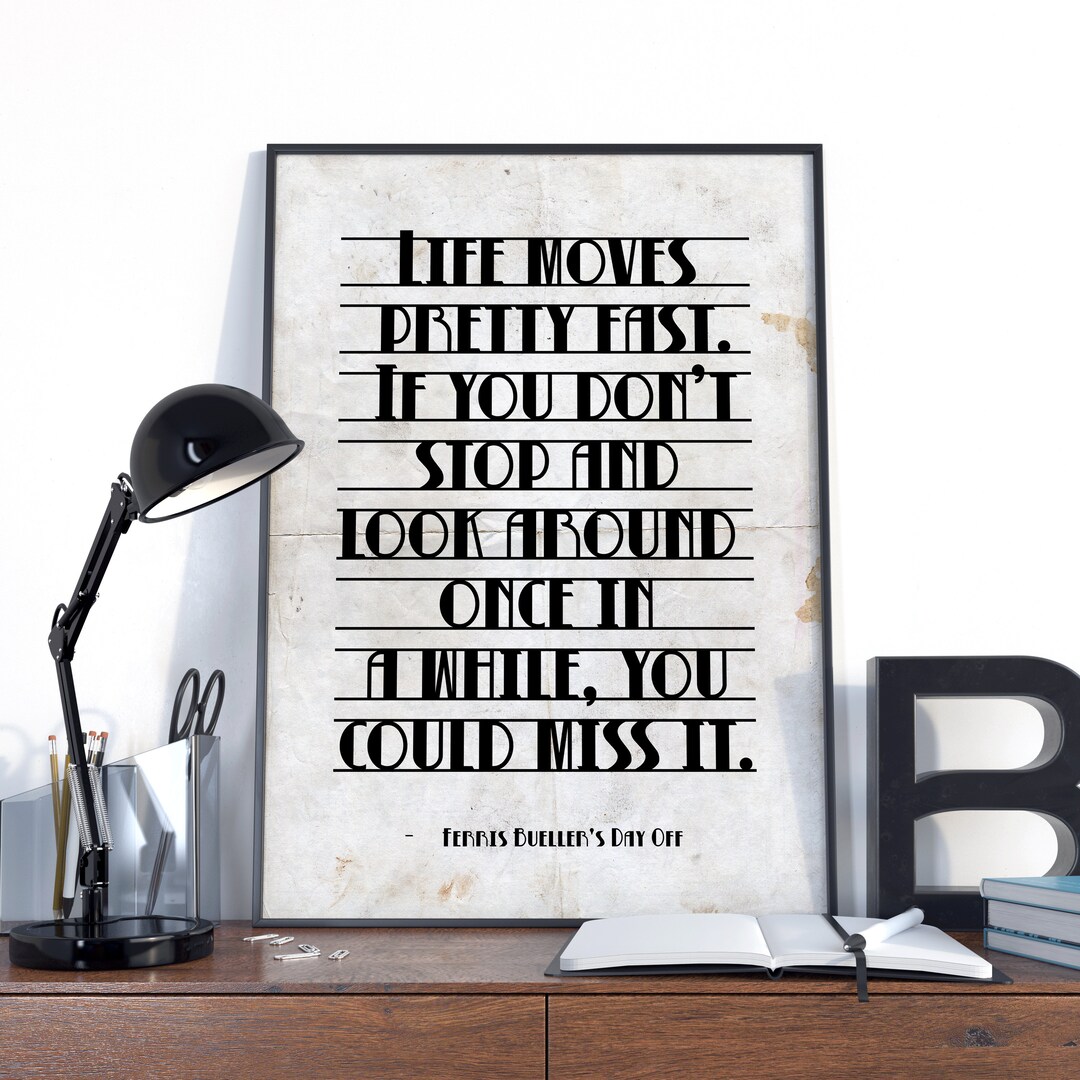 Life Moves Pretty Fast Quote Poster Ferris Bueller s Day Off Quote life-moves-pretty-fast-quote-poster-ferris-bueller-s-day-off-quote